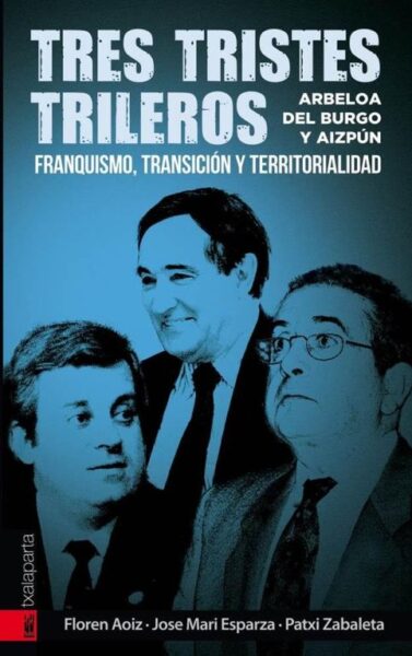 tres-tristes-trileros-arbeola,-del-burgo-y-aizpun-franquismo,-transicion-y-territorialidad